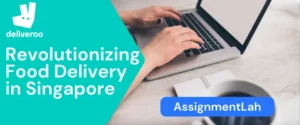 Assessment Case Study: Deliveroo - Revolutionizing Food Delivery in Singapore